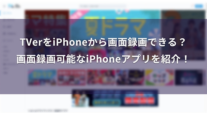 TVerを画面録画できるiPhoneアプリ6選